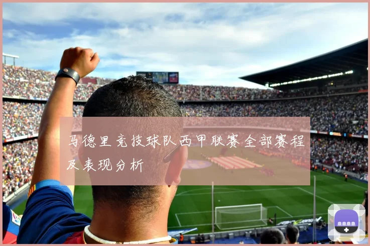 马德里竞技球队西甲联赛全部赛程及表现分析